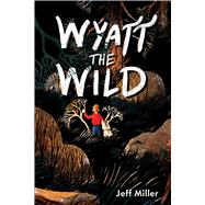 Wyatt the Wild by Miller, Jeff, 9781454945086
