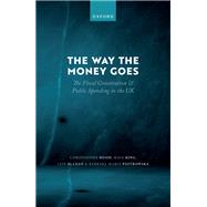 The Way the Money Goes The Fiscal Constitution and Public Spending in the UK by Hood, Christopher; King, Maia; McLean, Iain; Piotrowska, Barbara Maria, 9780198865087