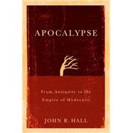 Apocalypse From Antiquity to the Empire of Modernity by Hall, John R., 9780745645087