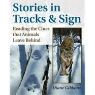 Stories in Tracks & Sign Reading the Clues that Animals Leave Behind by Gibbons, Diane; Elbroch, Mark, 9780811735087