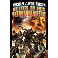 Better to Beg Forgiveness . . . by Michael Z. Williamson, 9781416555087