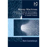 Money Machines: Electronic Financial Technologies, Distancing, and Responsibility in Global Finance by Coeckelbergh,Mark, 9781472445087