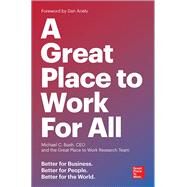 A Great Place to Work for All Better for Business, Better for People, Better for the World by Bush, Michael C.; The Great Place to Work Research Team; Ariely, Dan, 9781523095087