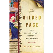 The Gilded Page The Secret Lives of Medieval Manuscripts by Wellesley, Mary, 9781541675087