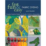 Fast, Fun & Easy Fabric Dyeing by Koolish, Lynn, 9781571205087