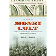 The Money Cult Capitalism, Christianity, and the Unmaking of the American Dream by Lehmann, Chris, 9781612195087