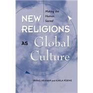 New Religions As Global Cultures: Making The Human Sacred by Hexham,Irving, 9780813325088
