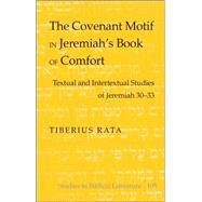 The Covenant Motif in Jeremiah's Book of Comfort: Textual and Intertextual Studies of Jeremiah 30-33 by Rata, Tiberius, 9780820495088
