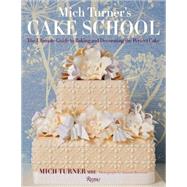 Mich Turner's Cake School The Ultimate Guide to Baking and Decorating the Perfect Cake by Turner, Mich, 9780847845088