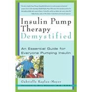 Insulin Pump Therapy Demystified An Essential Guide for Everyone Pumping Insulin by Kaplan-Mayer, Gabrielle; Scheiner, Gary, 9781569245088