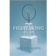 Fight Song A Novel by Mohr, Joshua, 9781593765088