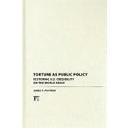 Torture As Public Policy: Restoring U.S. Credibility on the World Stage by Pfiffner,James P., 9781594515088