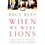 When We Were Lions Euro 96 and the Last Great British Summer by Rees, Paul, 9781781315088