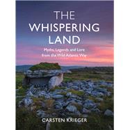 The Whispering Land: Myths, Legends and Lore from the Wild Atlantic Way by Krieger, Carsten, 9781785375088
