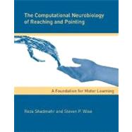 The Computational Neurobiology of Reaching and Pointing A Foundation for Motor Learning by Shadmehr, Reza; Wise, Steven P., 9780262195089