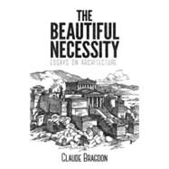 The Beautiful Necessity Essays on Architecture by Bragdon, Claude; Rubin, Joan Shelley; Saab, A Joan, 9780486795089