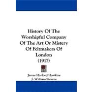 History of the Worshipful Company of the Art or Mistery of Feltmakers of London by Hawkins, James Harford; Stevens, J. William, 9781104205089