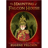 The Haunting of Falcon House by Yelchin, Eugene; Yelchin, Eugene, 9781250115089