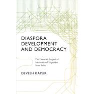 Diaspora, Development, and Democracy : The Domestic Impact of International Migration from India by Kapur, Devesh, 9781400835089