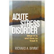 Acute Stress Disorder What It Is and How to Treat It by Bryant, Richard A., 9781462525089