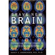 Brave New Brain Conquering Mental Illness in the Era of the Genome by Andreasen, Nancy C., 9780195145090