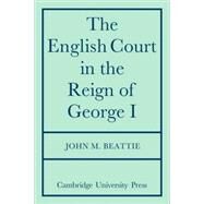 The English Court in the Reign of George 1 by John M. Beattie, 9780521085090