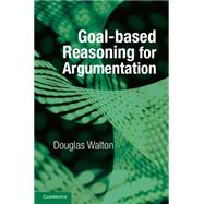 Goal-based Reasoning for Argumentation by Walton, Douglas, 9781107545090