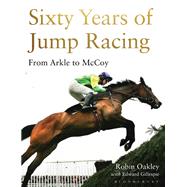 Sixty Years of Jump Racing From Arkle to McCoy by Oakley, Robin; Gillespie, Edward, 9781472935090