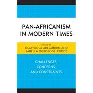 Pan-Africanism in Modern Times Challenges, Concerns, and Constraints by Abegunrin, Olayiwola; Abidde, Sabella Ogbobode; Abegunrin, Olayiwola; Abidde, Sabella Ogbobode; Dung, Elisha J.; Erhunmwunsee, Paul; Gill, Brenda Ingrid; Herron-Williams, Sharron; Hoffman, Alecia D.; Khoapa, Sechaba; Manyeruke, Charity; Nyang, Sulayman S., 9781498535090