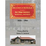Record of Burials, Oakridge Cemetery, Marshall, MI 1826-1961 by Jackson, James N., 9781508975090