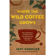 Where the Wild Coffee Grows by Koehler, Jeff, 9781632865090