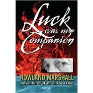 Luck Was My Companion : Adventures of an Old Sea Dog by Marshall, Rowland Charles, 9781897435090