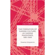 The Formation of Gaming Culture UK Gaming Magazines, 1981-1995 by Kirkpatrick, Graeme, 9781137305091