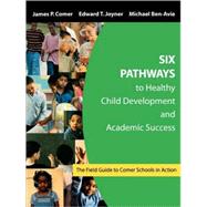 Six Pathways to Healthy Child Development and Academic Success : The Field Guide to Comer Schools in Action by James P. Comer, 9781412905091
