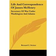 Life and Correspondence of James Mchenry: Secretary of War Under Washington and Adams by Steiner, Bernard C., 9781428605091
