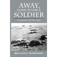 Away, Gone to Die a Soldier: An American Civil War Novel by Alexander, Christian, 9781432705091