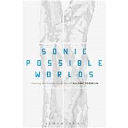 Sonic Possible Worlds Hearing the Continuum of Sound by Voegelin, Salome, 9781623565091