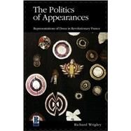 The Politics of Appearances Representations of Dress in Revolutionary France by Wrigley, Richard, 9781859735091