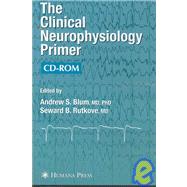 The Clinical Neurophysiology Primer by Blum, Andrew S., Ph.D.; Rutkove, Seward B., M.D., 9781934115091