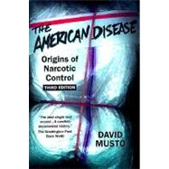 The American Disease Origins of Narcotic Control by Musto, David F., 9780195125092