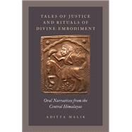 Tales of Justice and Rituals of Divine Embodiment Oral Narratives from the Central Himalayas by Malik, Aditya, 9780199325092