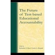 The Future of Test-based Educational Accountability by Ryan, Katherine; Shepard, Lorrie, 9780203895092