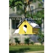 To the Birdhouse by Schine, Cathleen, 9780312555092