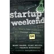 Startup Weekend How to Take a Company From Concept to Creation in 54 Hours by Nager, Marc; Nelsen, Clint; Nouyrigat, Franck, 9781118105092