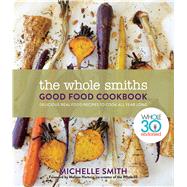 The Whole Smiths Good Food Cookbook by Smith, Michelle; Hartwig, Melissa, 9781328915092