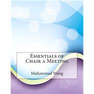 Essentials of Chair a Meeting by Wong, Muhammad M.; London College of Information Technology, 9781508645092