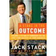 A Stake in the Outcome Building a Culture of Ownership for the Long-Term Success of Your Business by Stack, Jack; Burlingham, Bo, 9780385505093