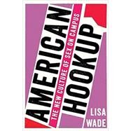 American Hookup The New Culture of Sex on Campus by Wade, Lisa, 9780393285093