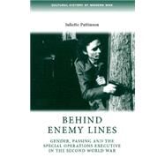 Behind Enemy Lines Gender, Passing and the Special Operations Executive in the Second World War by Pattinson, Juliette, 9780719085093