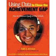 Using Data to Close the Achievement Gap : How to Measure Equity in Our Schools by Ruth S. Johnson, 9780761945093